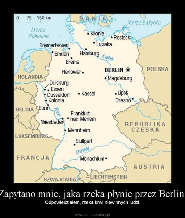 Jaka Rzeka Płynie Przez Berlin Zapytano mnie, jaka rzeka płynie przez Berlin. – Demotywatory.pl